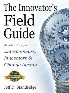 The Innovator's Field Guide: Accelerators for Entrepreneurs, Innovators, and Change Agents